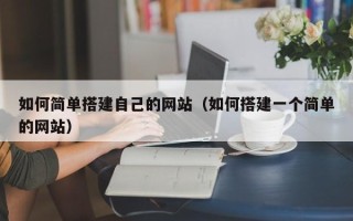 肇东如何简单搭建自己的网站（如何搭建一个简单的网站）