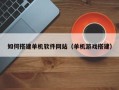 肇东如何搭建单机软件网站（单机游戏搭建）