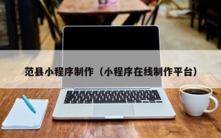 肇东范县小程序制作（小程序在线制作平台）